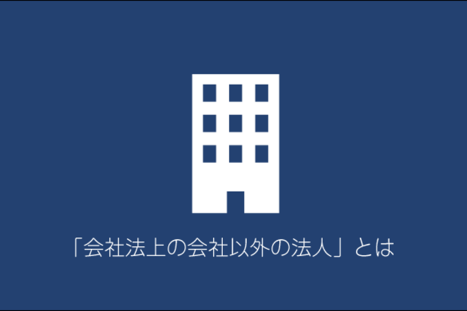 「会社法上の会社以外の法人」とは？